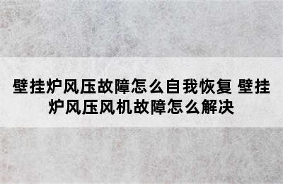 壁挂炉风压故障怎么自我恢复 壁挂炉风压风机故障怎么解决